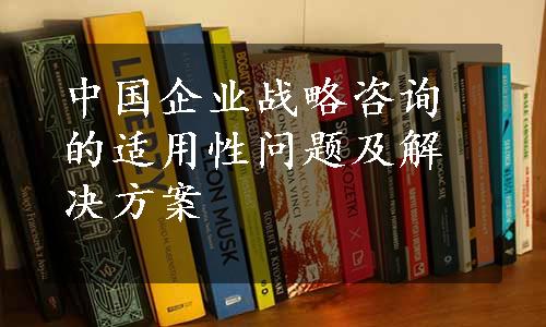 中国企业战略咨询的适用性问题及解决方案