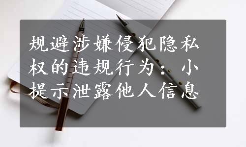 规避涉嫌侵犯隐私权的违规行为：小提示泄露他人信息