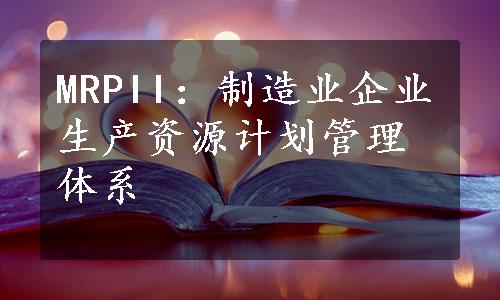 MRPII：制造业企业生产资源计划管理体系