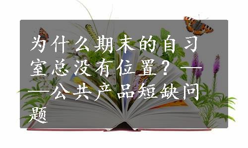 为什么期末的自习室总没有位置？——公共产品短缺问题