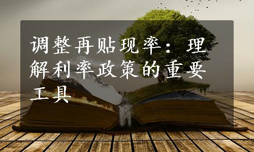 调整再贴现率：理解利率政策的重要工具