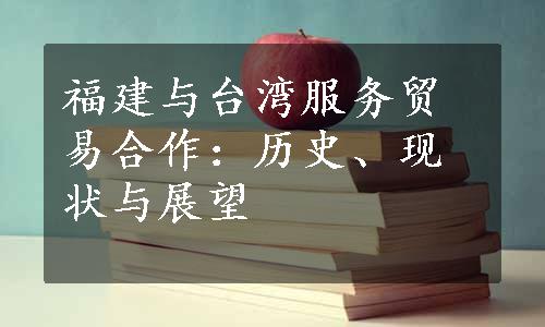 福建与台湾服务贸易合作：历史、现状与展望