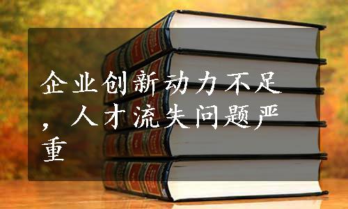 企业创新动力不足，人才流失问题严重