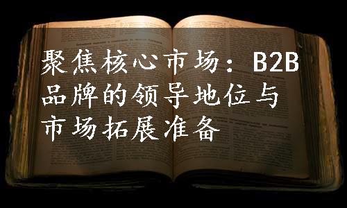 聚焦核心市场：B2B品牌的领导地位与市场拓展准备