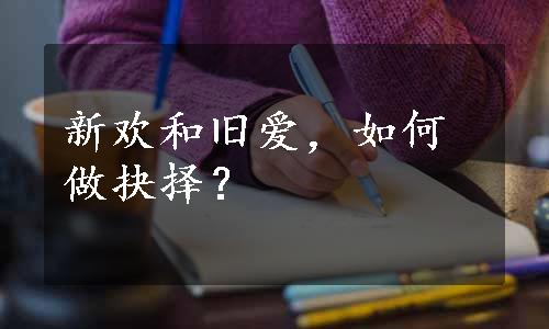 新欢和旧爱，如何做抉择？