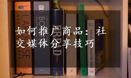 如何推广商品：社交媒体分享技巧