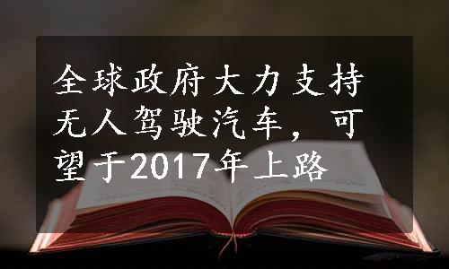 全球政府大力支持无人驾驶汽车，可望于2017年上路