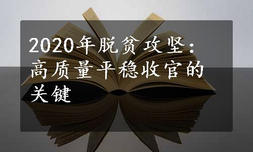 2020年脱贫攻坚：高质量平稳收官的关键