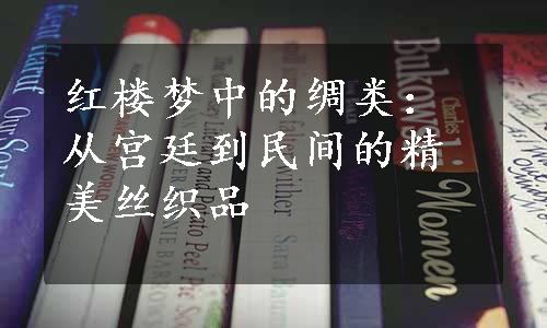 红楼梦中的绸类：从宫廷到民间的精美丝织品