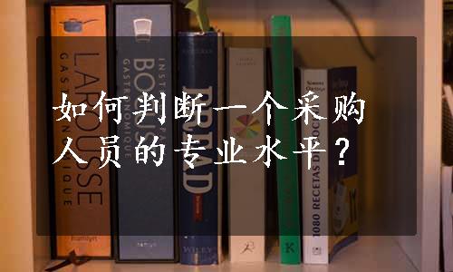 如何判断一个采购人员的专业水平？