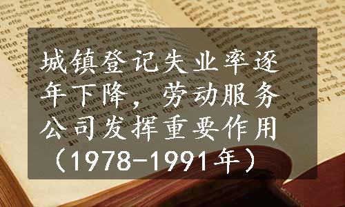 城镇登记失业率逐年下降，劳动服务公司发挥重要作用（1978-1991年）