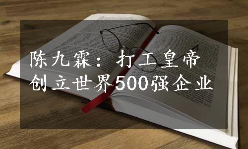 陈九霖：打工皇帝创立世界500强企业