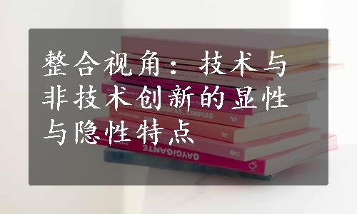 整合视角：技术与非技术创新的显性与隐性特点