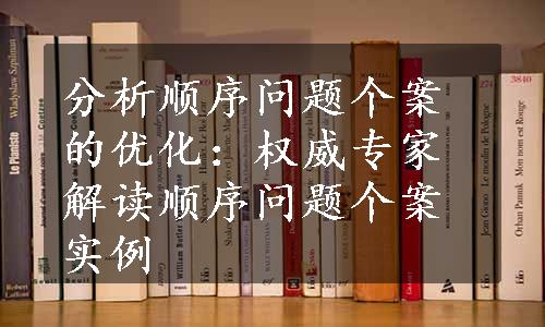 分析顺序问题个案的优化：权威专家解读顺序问题个案实例