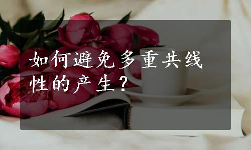 如何避免多重共线性的产生？