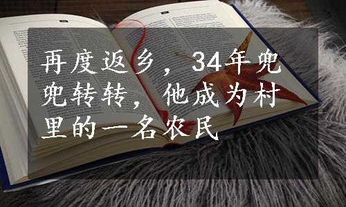 再度返乡，34年兜兜转转，他成为村里的一名农民