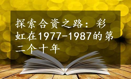 探索合资之路：彩虹在1977-1987的第二个十年