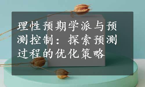 理性预期学派与预测控制：探索预测过程的优化策略