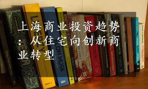 上海商业投资趋势：从住宅向创新商业转型