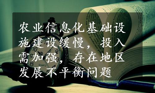 农业信息化基础设施建设缓慢，投入需加强，存在地区发展不平衡问题