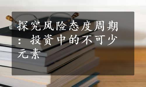 探究风险态度周期：投资中的不可少元素