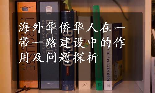 海外华侨华人在一带一路建设中的作用及问题探析