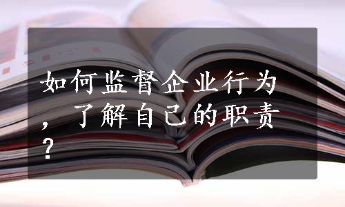 如何监督企业行为，了解自己的职责？