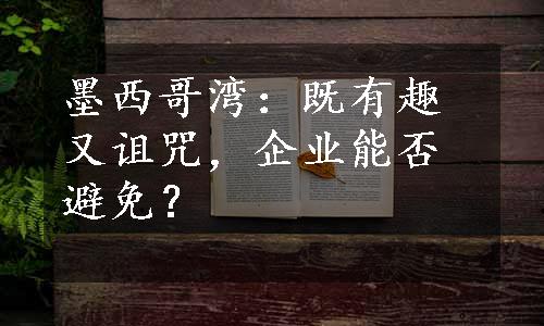 墨西哥湾：既有趣又诅咒，企业能否避免？