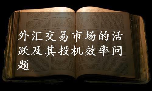 外汇交易市场的活跃及其投机效率问题