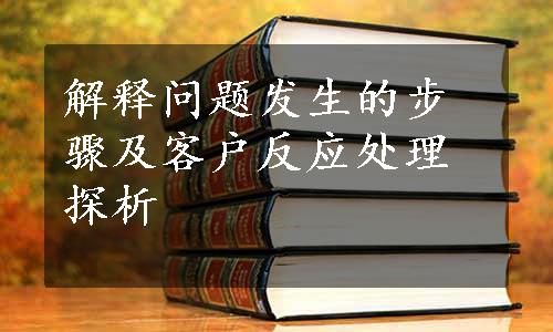 解释问题发生的步骤及客户反应处理探析