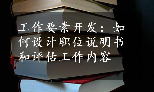 工作要素开发：如何设计职位说明书和评估工作内容