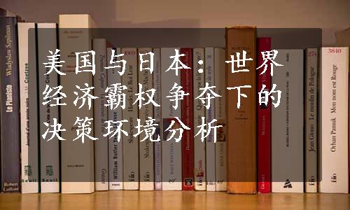 美国与日本：世界经济霸权争夺下的决策环境分析