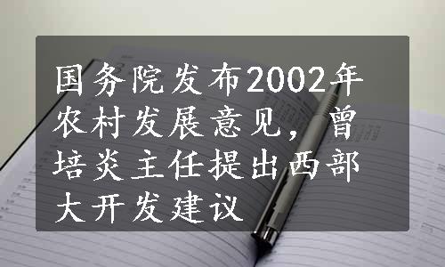 国务院发布2002年农村发展意见，曾培炎主任提出西部大开发建议