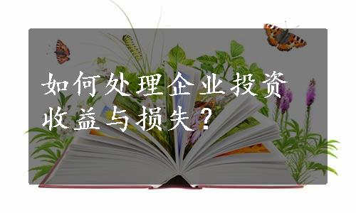 如何处理企业投资收益与损失？