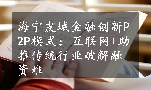 海宁皮城金融创新P2P模式：互联网+助推传统行业破解融资难