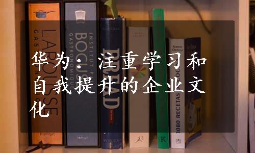 华为：注重学习和自我提升的企业文化