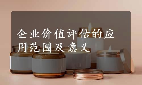 企业价值评估的应用范围及意义