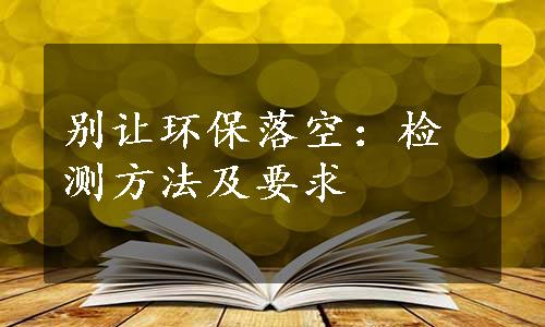 别让环保落空：检测方法及要求