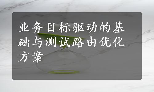 业务目标驱动的基础与测试路由优化方案