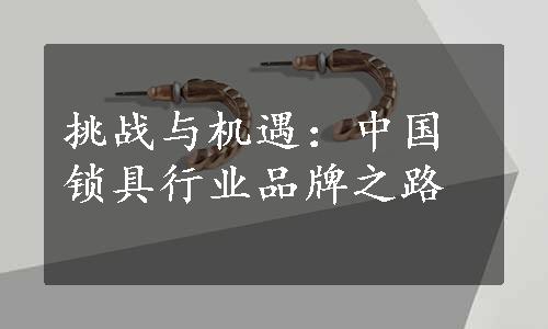 挑战与机遇：中国锁具行业品牌之路