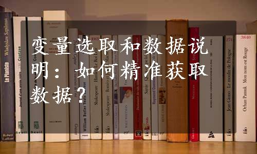 变量选取和数据说明：如何精准获取数据？