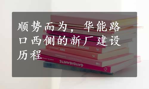 顺势而为，华能路口西侧的新厂建设历程