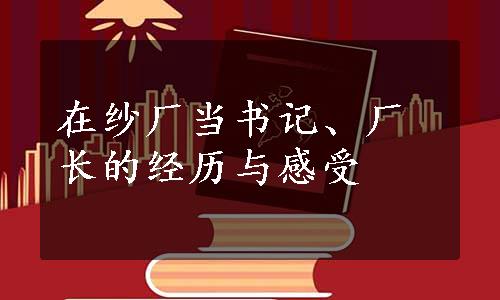 在纱厂当书记、厂长的经历与感受