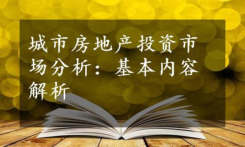 城市房地产投资市场分析：基本内容解析