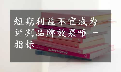 短期利益不宜成为评判品牌效果唯一指标