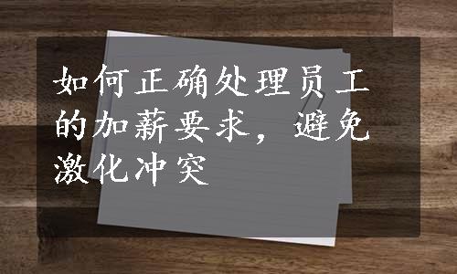 如何正确处理员工的加薪要求，避免激化冲突