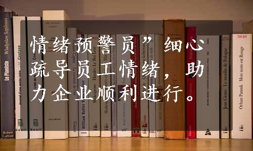 情绪预警员”细心疏导员工情绪，助力企业顺利进行。