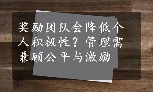 奖励团队会降低个人积极性？管理需兼顾公平与激励