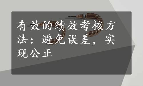 有效的绩效考核方法：避免误差，实现公正