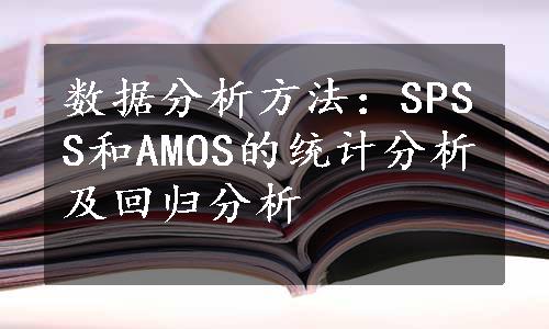 数据分析方法：SPSS和AMOS的统计分析及回归分析